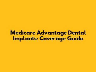 Medicare Advantage Dental Implants: Coverage Guide