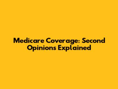 Medicare Coverage: Second Opinions Explained