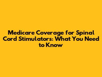 Medicare Coverage for Spinal Cord Stimulators: What You Need to Know