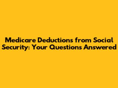 Medicare Deductions from Social Security: Your Questions Answered