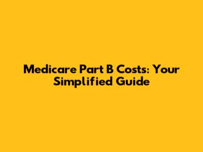 Medicare Part B Costs: Your Simplified Guide