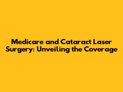 Medicare and Cataract Laser Surgery: Unveiling the Coverage