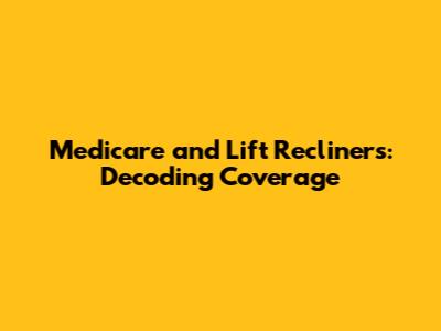 Medicare and Lift Recliners: Decoding Coverage