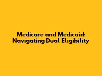 Medicare and Medicaid: Navigating Dual Eligibility