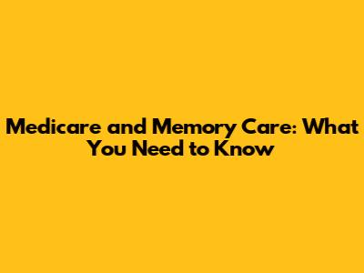 Medicare and Memory Care: What You Need to Know