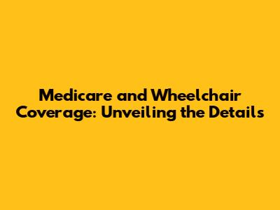 Medicare and Wheelchair Coverage: Unveiling the Details