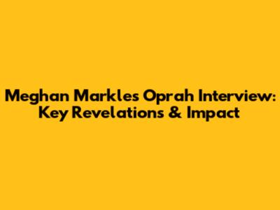 Meghan Markle's Oprah Interview: Key Revelations & Impact