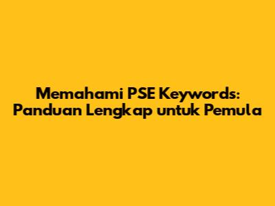 Memahami PSE Keywords: Panduan Lengkap untuk Pemula