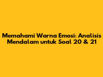 Memahami Warna Emosi: Analisis Mendalam untuk Soal 20 & 21