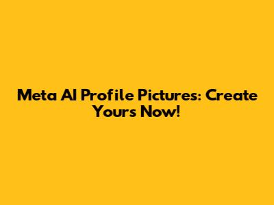 Meta AI Profile Pictures: Create Yours Now!