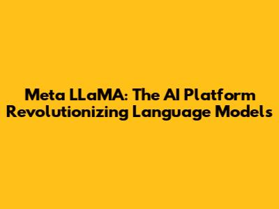 Meta LLaMA: The AI Platform Revolutionizing Language Models