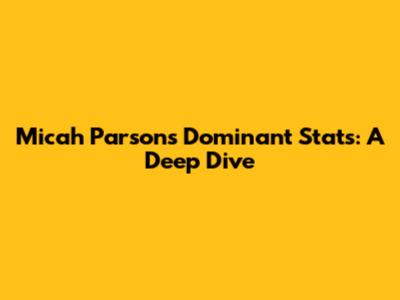 Micah Parsons' Dominant Stats: A Deep Dive