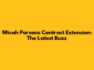 Micah Parsons Contract Extension: The Latest Buzz