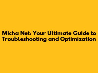 Micha Net: Your Ultimate Guide to Troubleshooting and Optimization