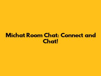 Michat Room Chat: Connect and Chat!