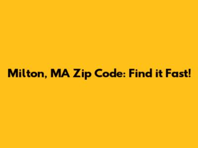 Milton, MA Zip Code: Find it Fast!