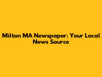 Milton MA Newspaper: Your Local News Source