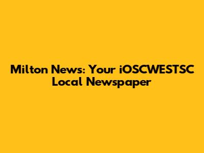 Milton News: Your iOSCWESTSC Local Newspaper