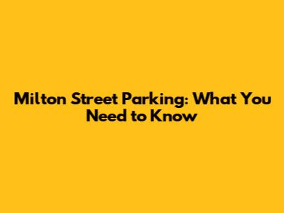 Milton Street Parking: What You Need to Know