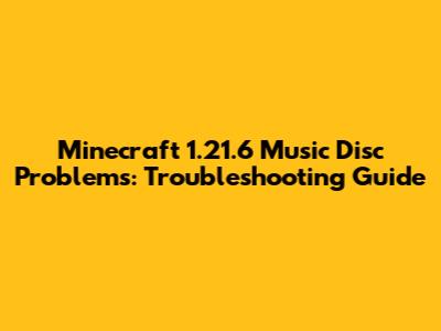 Minecraft 1.21.6 Music Disc Problems: Troubleshooting Guide