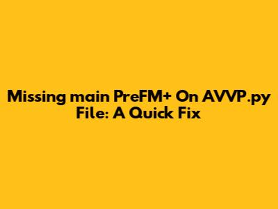 Missing 'main_PreFM+_On_AVVP.py' File: A Quick Fix