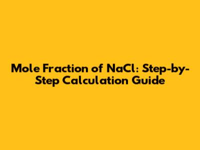 Mole Fraction of NaCl: Step-by-Step Calculation Guide