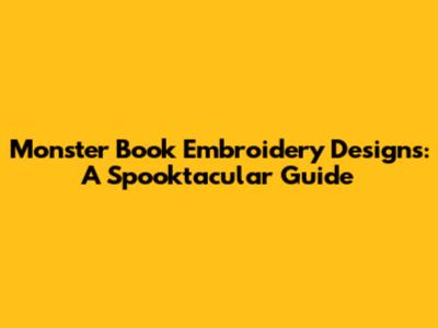 Monster Book Embroidery Designs: A Spooktacular Guide