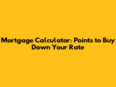Mortgage Calculator: Points to Buy Down Your Rate