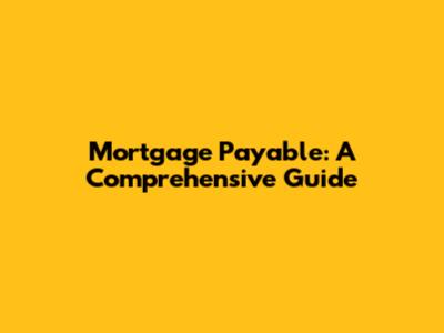 Mortgage Payable: A Comprehensive Guide