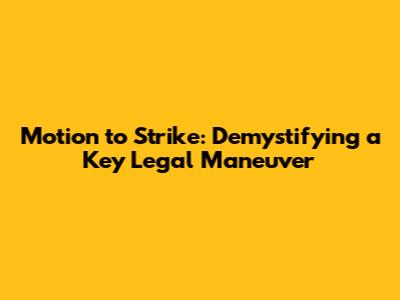 Motion to Strike: Demystifying a Key Legal Maneuver