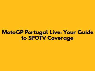 MotoGP Portugal Live: Your Guide to SPOTV Coverage
