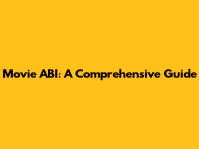 Movie ABI: A Comprehensive Guide
