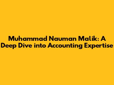 Muhammad Nauman Malik: A Deep Dive into Accounting Expertise