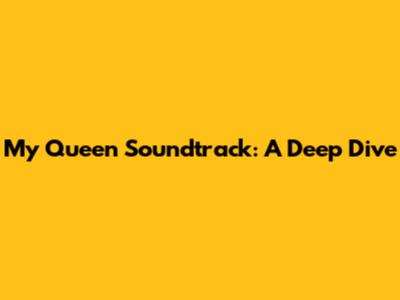 My Queen Soundtrack: A Deep Dive