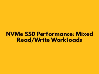 NVMe SSD Performance: Mixed Read/Write Workloads
