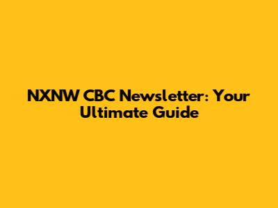 NXNW CBC Newsletter: Your Ultimate Guide