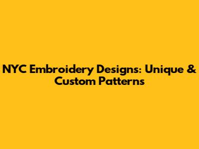 NYC Embroidery Designs: Unique & Custom Patterns
