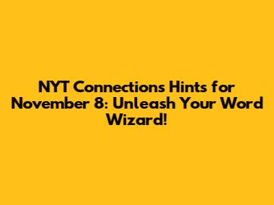 NYT Connections Hints for November 8: Unleash Your Word Wizard!