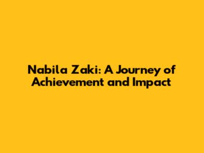 Nabila Zaki: A Journey of Achievement and Impact