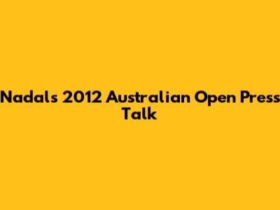 Nadal's 2012 Australian Open Press Talk