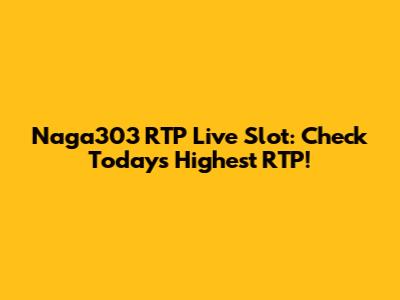 Naga303 RTP Live Slot: Check Today's Highest RTP!
