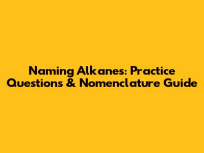 Naming Alkanes: Practice Questions & Nomenclature Guide
