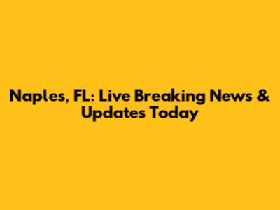 Naples, FL: Live Breaking News & Updates Today