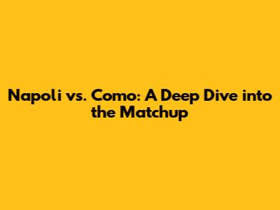 Napoli vs. Como: A Deep Dive into the Matchup