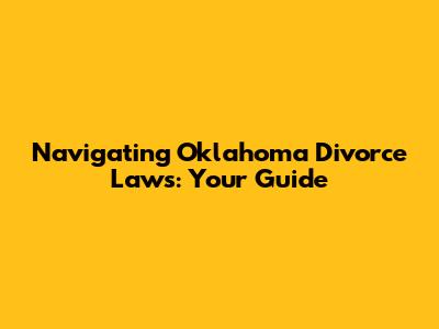Navigating Oklahoma Divorce Laws: Your Guide
