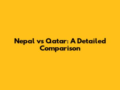 Nepal vs Qatar: A Detailed Comparison