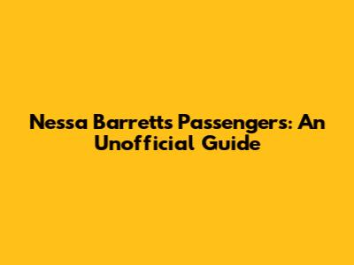 Nessa Barrett's Passengers: An Unofficial Guide