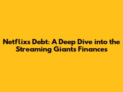 Netflix's Debt: A Deep Dive into the Streaming Giant's Finances