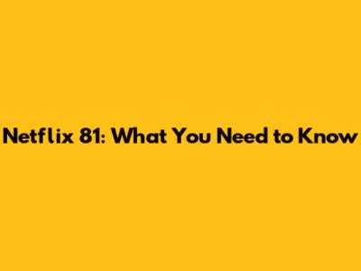 Netflix 81: What You Need to Know