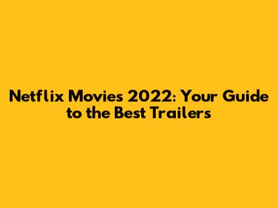 Netflix Movies 2022: Your Guide to the Best Trailers